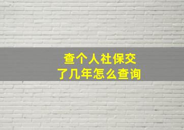 查个人社保交了几年怎么查询