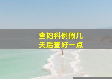 查妇科例假几天后查好一点