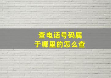 查电话号码属于哪里的怎么查