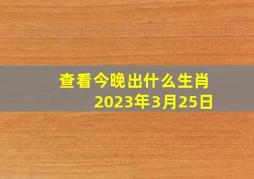 查看今晚出什么生肖2023年3月25日