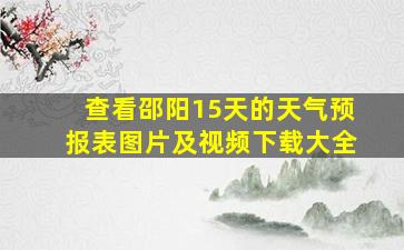 查看邵阳15天的天气预报表图片及视频下载大全