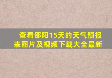 查看邵阳15天的天气预报表图片及视频下载大全最新