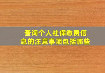 查询个人社保缴费信息的注意事项包括哪些