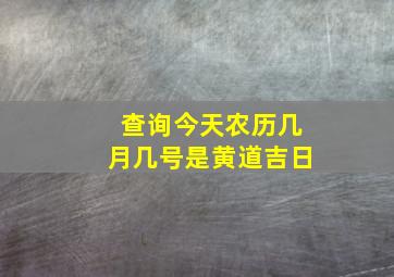 查询今天农历几月几号是黄道吉日