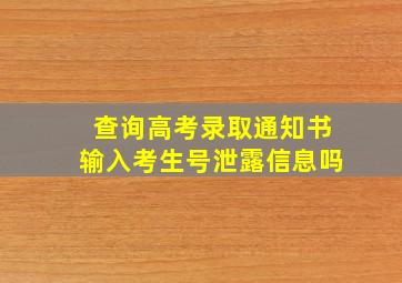 查询高考录取通知书输入考生号泄露信息吗