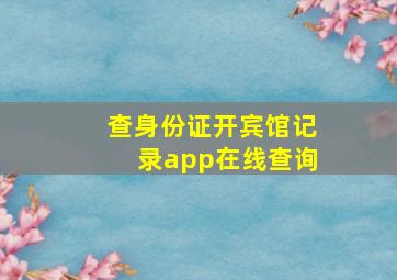 查身份证开宾馆记录app在线查询