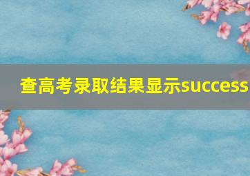 查高考录取结果显示success