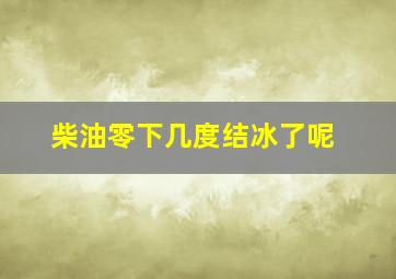 柴油零下几度结冰了呢