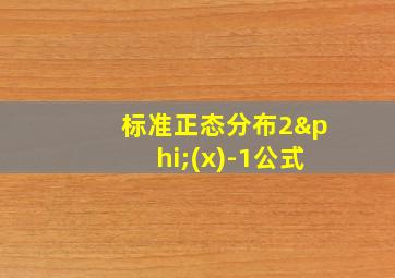 标准正态分布2φ(x)-1公式