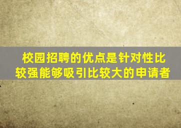 校园招聘的优点是针对性比较强能够吸引比较大的申请者