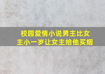 校园爱情小说男主比女主小一岁让女主给他买烟