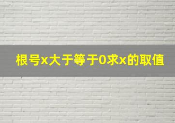 根号x大于等于0求x的取值