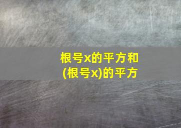 根号x的平方和(根号x)的平方