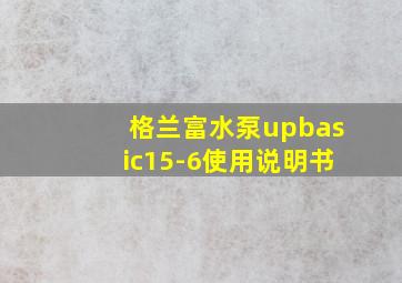 格兰富水泵upbasic15-6使用说明书