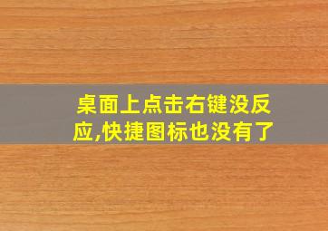 桌面上点击右键没反应,快捷图标也没有了