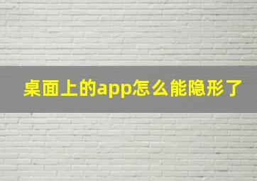 桌面上的app怎么能隐形了