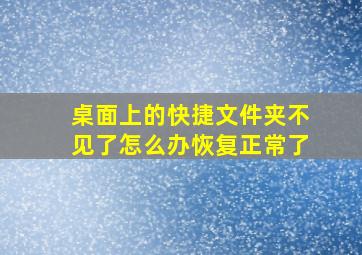 桌面上的快捷文件夹不见了怎么办恢复正常了