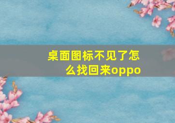 桌面图标不见了怎么找回来oppo