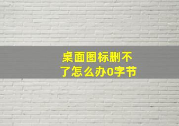 桌面图标删不了怎么办0字节