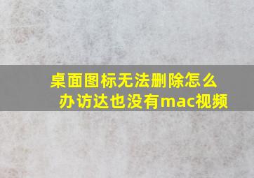 桌面图标无法删除怎么办访达也没有mac视频