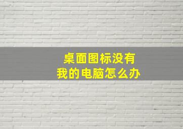 桌面图标没有我的电脑怎么办