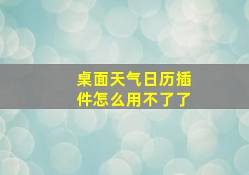 桌面天气日历插件怎么用不了了