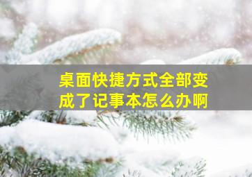 桌面快捷方式全部变成了记事本怎么办啊