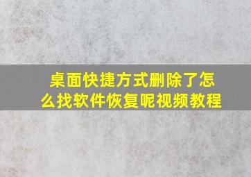 桌面快捷方式删除了怎么找软件恢复呢视频教程