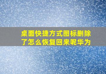 桌面快捷方式图标删除了怎么恢复回来呢华为