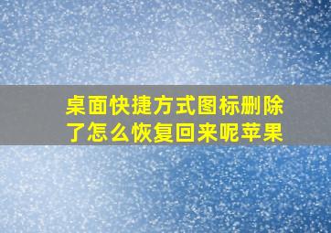 桌面快捷方式图标删除了怎么恢复回来呢苹果