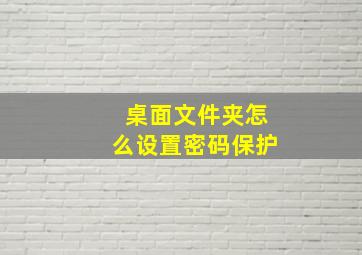 桌面文件夹怎么设置密码保护