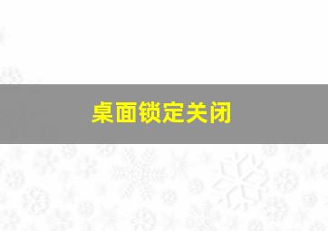 桌面锁定关闭