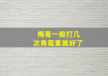 梅毒一般打几次青霉素就好了