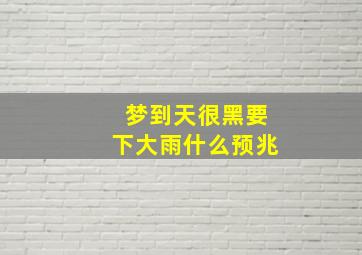 梦到天很黑要下大雨什么预兆