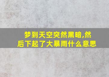 梦到天空突然黑暗,然后下起了大暴雨什么意思