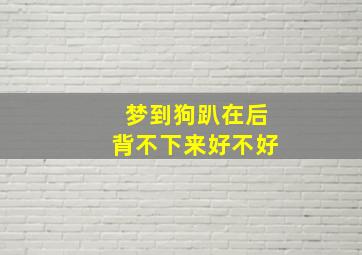 梦到狗趴在后背不下来好不好