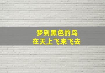 梦到黑色的鸟在天上飞来飞去