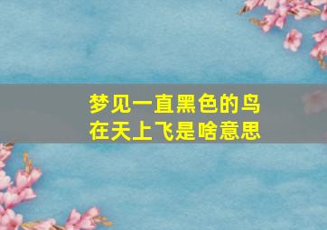 梦见一直黑色的鸟在天上飞是啥意思