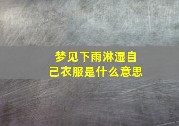 梦见下雨淋湿自己衣服是什么意思