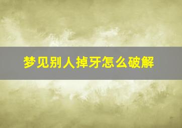 梦见别人掉牙怎么破解