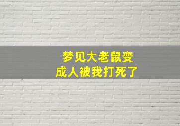 梦见大老鼠变成人被我打死了