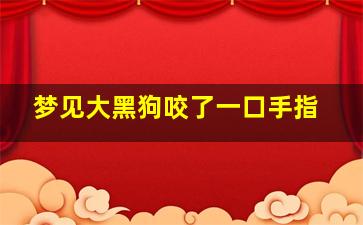 梦见大黑狗咬了一口手指