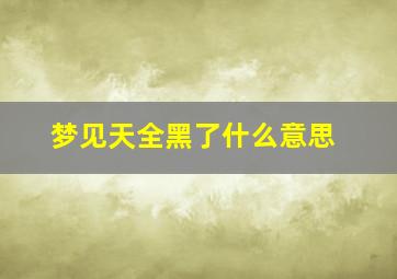 梦见天全黑了什么意思