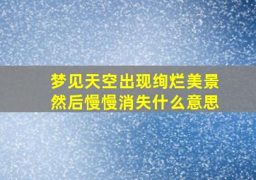 梦见天空出现绚烂美景然后慢慢消失什么意思