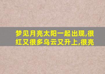 梦见月亮太阳一起出现,很红又很多乌云又升上,很亮