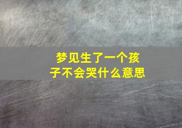 梦见生了一个孩子不会哭什么意思