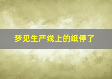 梦见生产线上的纸停了