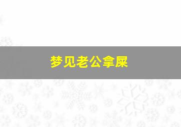 梦见老公拿屎