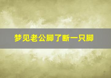 梦见老公脚了断一只脚