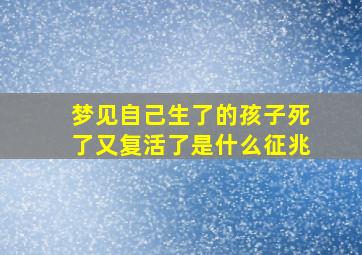 梦见自己生了的孩子死了又复活了是什么征兆